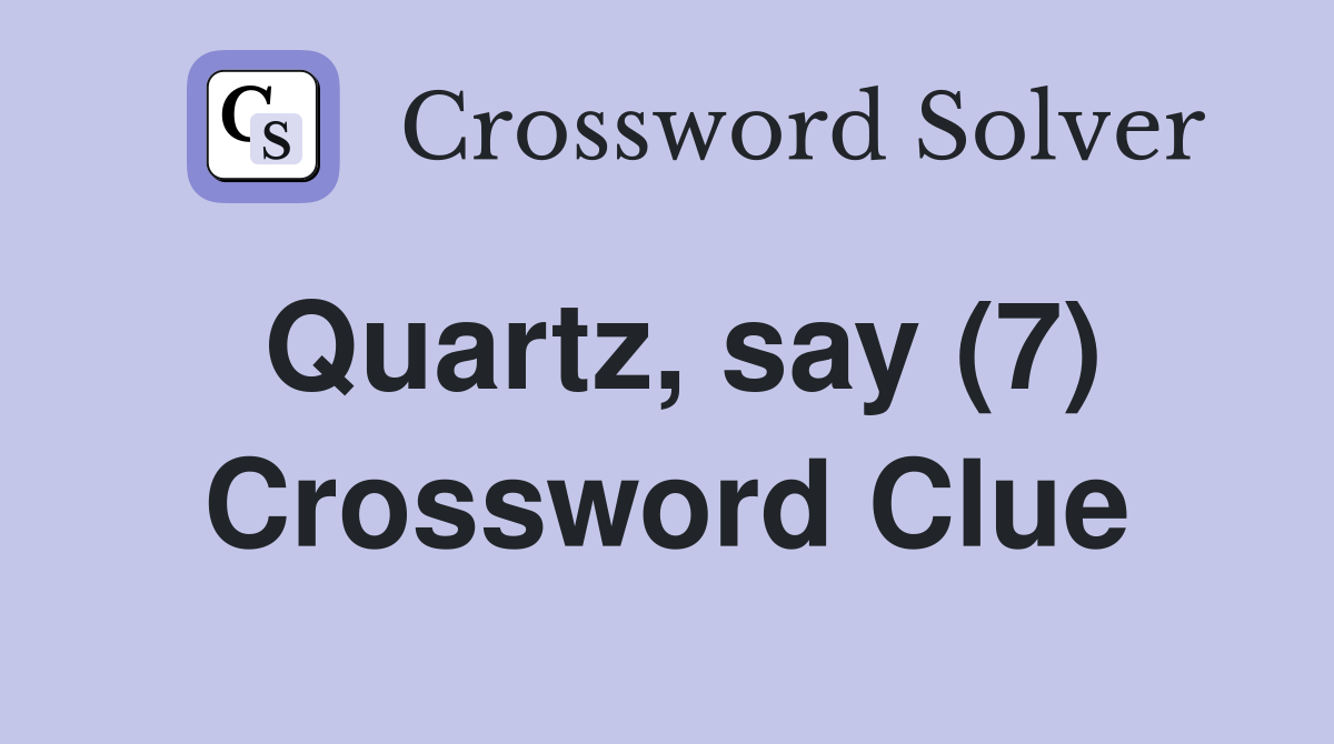 Quartz, say (7) Crossword Clue Answers Crossword Solver